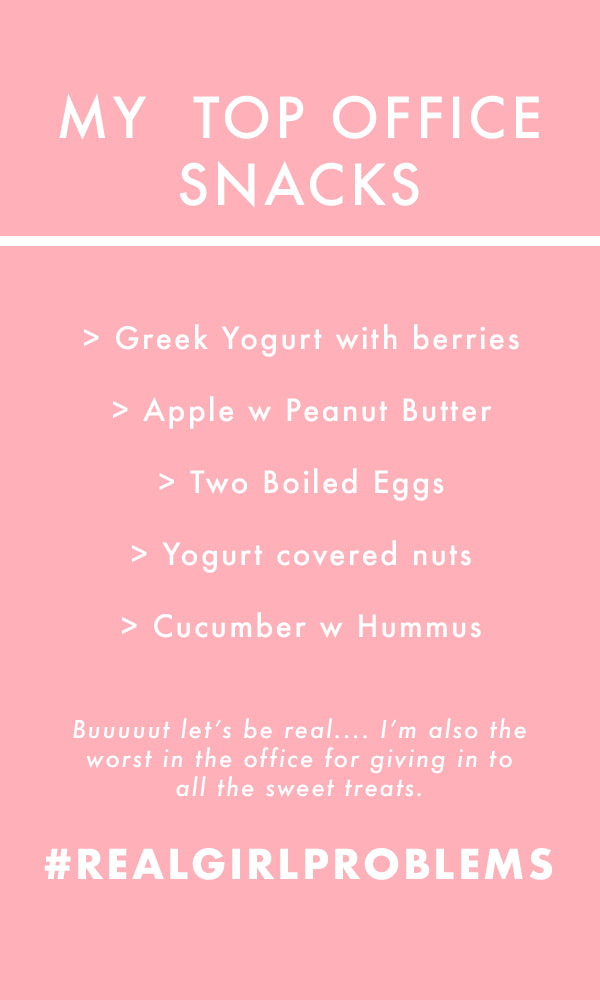Pink background with white text reading: "MY TOP OFFICE SNACKS > Greek Yogurt with berries > Apple w Peanut Butter > Two Boiled Eggs > Yogurt covered nuts > Cucumber w Hummus. Buuuuut let’s be real... I’m also the worst in the office for giving in to all the sweet treats. #REALGIRLPROBLEMS.